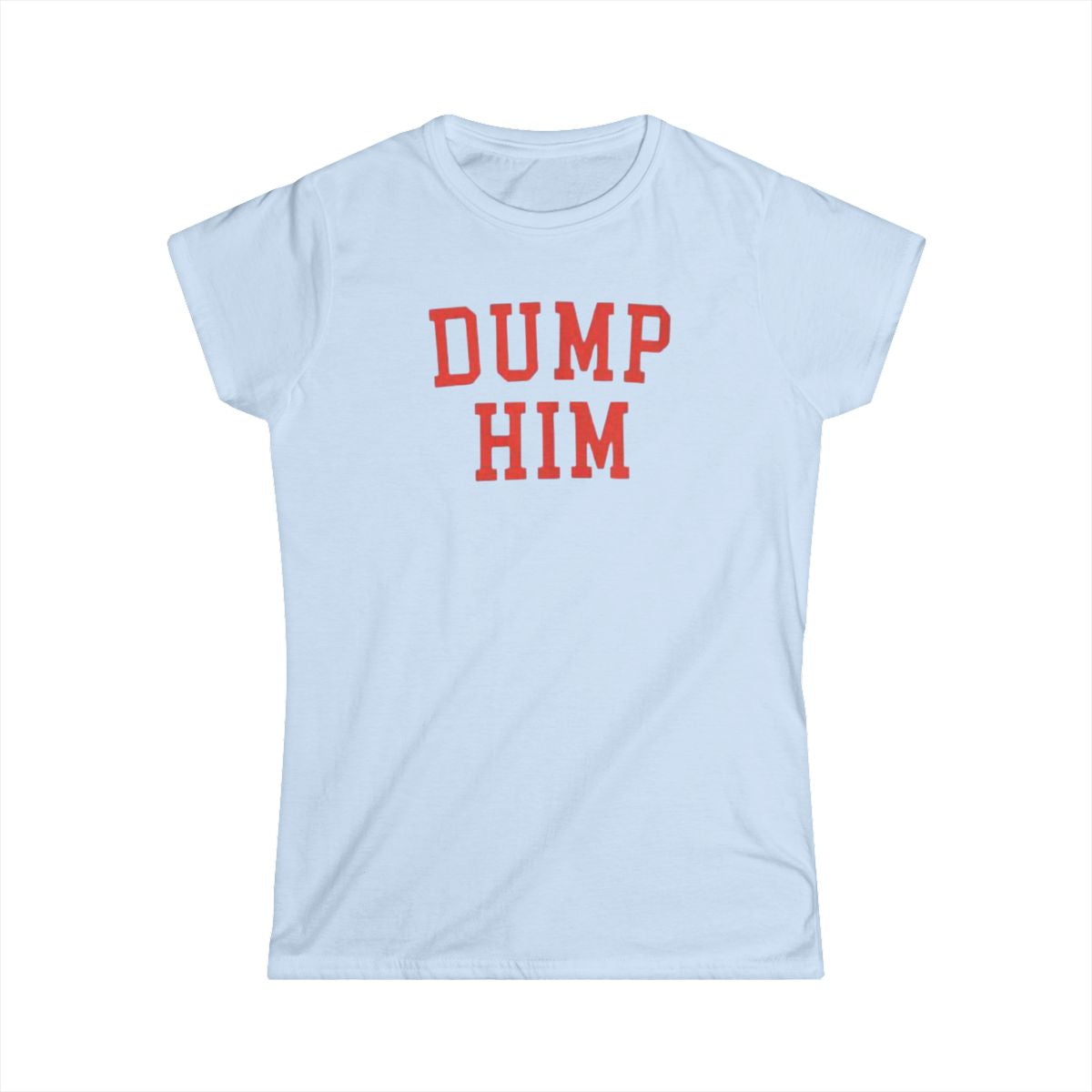 Dump Him - Soft Style Tee