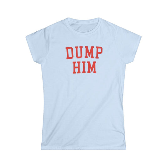 Dump Him - Soft Style Tee